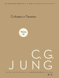 Jung, C. G., Hull, R. F.C., Adler, Gerhard — Collected Works of C.G. Jung, Volume 10: Civilization in Transition