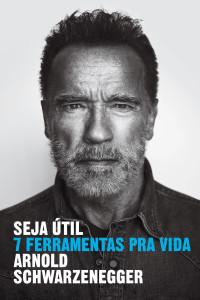 Arnold Schwarzenegger — Seja útil: 7 ferramentas pra vida