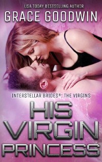 Grace Goodwin [Goodwin, Grace] — His Virgin Princess (Interstellar Brides®: The Virgins Book 3)