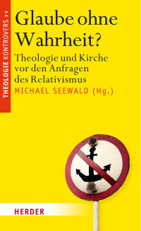 Michael Seewald (Hg.) — Glaube ohne Wahrheit?