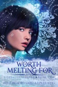 Lin Lustig & Elle Beauregard — Worth Melting For (Dispelled Lineage Book 2)