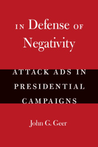 John G. Geer — In Defense of Negativity: Attack Ads in Presidential Campaigns