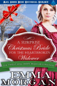 Emma Morgan — A Surprise Christmas Bride For The Heartbroken Widower (Twelve Mail Order Brides Of Christmas 01)