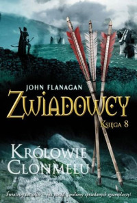 John Flanagan — Zwiadowcy. Królowie Clonmelu