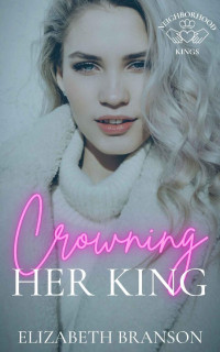 Elizabeth Branson — Crowning Her King: Falling for the Mobster (Neighborhood Kings)