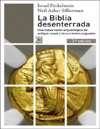 Israel Finkelstein & Neil Asher Silberman — La Biblia desenterrada. Una nueva visión arqueológica del antiguo Israel y de los orígenes de sus textos sagrados (Historia) (Spanish Edition)