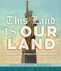 Linda Barrett Osborne [Osborne, Linda Barrett] — This Land Is Our Land: A History of American Immigration