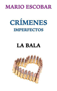 Mario Escobar — Crímenes Imperfectos: La bala