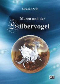 Susanne Zetzl [Zetzl, Susanne] — Maren und der Silbervogel (German Edition)