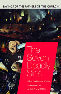 Kevin M. Clarke (Editor) & Mike Aquilina (Foreword) — The Seven Deadly Sins: Sayings of the Fathers of the Church