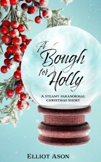 Ason, Elliot — A Bough for Holly - A Paranormal Christmas Romance Short