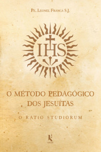 Franca, Pe. Leonel — O método pedagógico dos jesuitas: O Ratio Studiorum