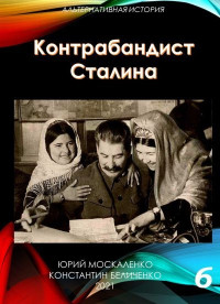 Юрий Николаевич Москаленко & Константин Беличенко — Контрабандист Сталина Книга 6 [СИ]