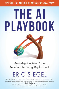 Eric Siegel — The AI Playbook: Mastering the Rare Art of Machine Learning Deployment