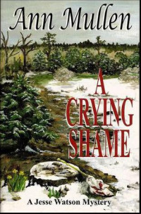 Ann Mullen — A Crying Shame: A Jesse Watson Mystery