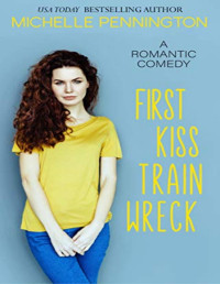 Michelle Pennington [Pennington, Michelle] — First Kiss Train Wreck: A Sweet Romantic Comedy Novella
