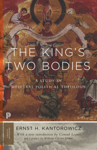 Kantorowicz, Ernst; Leyser, Conrad; Jordan, William Chester — The King's Two Bodies