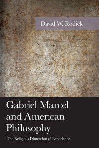 David W. Rodick — Gabriel Marcel and American Philosophy