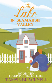 Tamsin Bracknell — The Lake in Seamarsh Valley (Love in Porthglen Book 10)