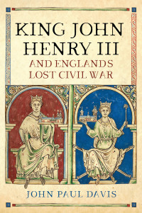 John Paul Davis; — King John, Henry III and England's Lost Civil War