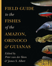 Field Guide to the Fishes of the Amazon, Orinoco, and Guianas — Field Guide to the Fishes of the Amazon, Orinoco, and Guianas