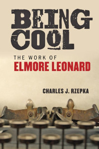 Charles J. Rzepka — Being Cool: The Work of Elmore Leonard