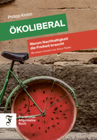 Philipp Krohn — Ökoliberal. Warum Nachhaltigkeit die Freiheit braucht