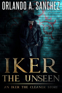 Orlando A. Sanchez — Iker the Unseen (Iker the Cleaner Book 1)