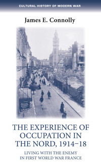 James E. Connolly; — The Experience of Occupation in the Nord, 191418