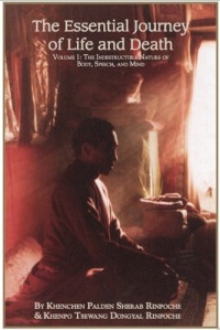 Khenchen Palden Sherab & Khenpo Tsewang Dongyal — Essential Journey of Life and Death, Volume One: The Indestructible Nature of Body, Speech, and Mind