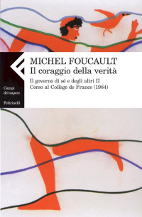 Michel Foucault [Foucault, Michel] — Il coraggio della verità