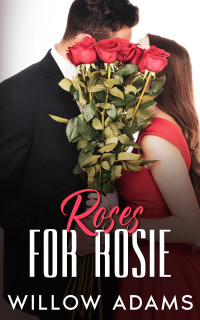 Willow Adams — Roses for Rosie: An enemies to lovers romance
