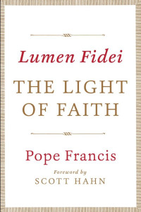 Francis, Pope — The Light of Faith: Lumen Fidei