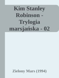 Zielony Mars (1994) — Kim Stanley Robinson - Trylogia marsjańska - 02