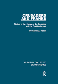 Benjamin Z. Kedar — Crusaders and Franks; Studies in the History of the Crusades and the Frankish Levant