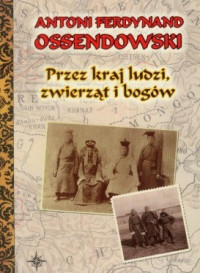 Antoni F. Ossendowski — Przez Kraj Ludzi, Zwierzat i Bogów