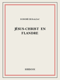 Honoré de Balzac [Balzac, Honoré de] — Jésus-Christ en Flandre