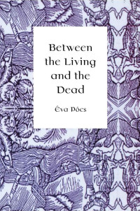 Pocs, Eva — Between the Living and the Dead: A Perspective on Witches and Seers in the Early Modern Age