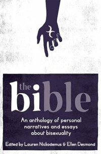 Lauren Nickodemus, Ellen Desmond — The The Bi-ble: An Anthology of Personal Narratives and Essays about Bisexuality