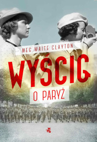 Meg Waite Clayton — Wyścig o Paryż