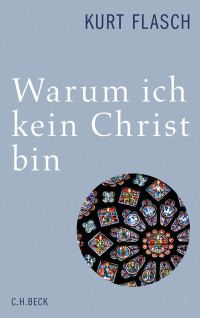 Kurt Flasch; — Warum ich kein Christ bin