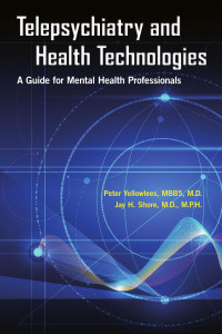 Peter Yellowlees & Jay H. Shore — Telepsychiatry and Health Technologies: A Guide for Mental Health Professionals