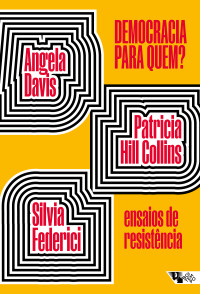 Angela Davis, Patricia Hill Collins, Silvia Federici — Democracia para quem?: ensaios de resistência