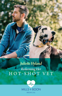 Juliette Hyland — Redeeming Her Hot-Shot Vet (Mills & Boon Medical)