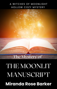 Miranda Rose Barker — The Mystery of the Moonlit Manuscript (Witches of Moonlight Hollow Cozy Mystery 6)