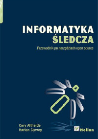 Harlan Carvey — Informatyka śledcza. Przewodnik po narzędziach open source