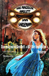 Jan Gardemann [Gardemann, Jan] — Das magische Amulett #87: Die teuflische Heilerin: Romantic Thriller (German Edition)