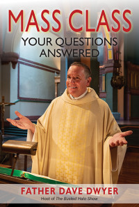 Father Dave Dwyer; — Mass Class: Your Questions Answered