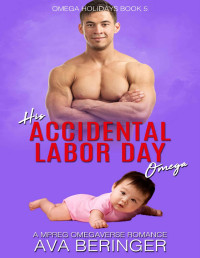 Ava Beringer — His Accidental Labor Day Omega (An Mpreg Omegaverse Romance)