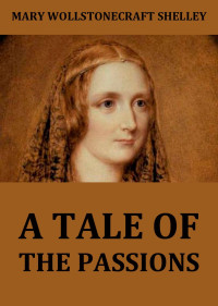 Mary Wollstonecraft Shelley — A Tale Of The Passions; Or, The Death Of Despina